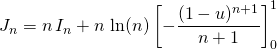 \displaystyle J_n = n\, I_n + n\,  \ln(n) \left [ -\frac {(1 - u) ^{n + 1} } {n + 1} \right ] _0 ^1 