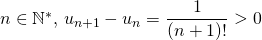 n \in \mathbb{N}^* , \, \displaystyle u_{n + 1} - u_n = \frac 1 {(n + 1)!} > 0