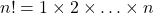 n!=1\times 2\times\ldots\times n