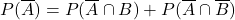 P(\overline{A})=P(\overline{A}\cap B)+P(\overline{A}\cap \overline{B})