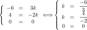 \left\{\begin{array}{ccc} -6 & = & 3k \\ 4 & = & -2k \\ 0 & = & 0 \\ \end{array}\right.\Longleftrightarrow \left\{\begin{array}{ccc} k & = & \displaystyle\frac{-6}{3} \\ k & = & \displaystyle\frac{4}{-2} \\ 0 & = & 0 \\ \end{array}\right.