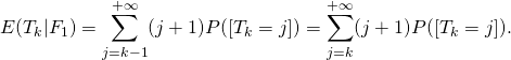 \[E(T_k \vert F_1)=\sum_{j=k-1} ^{+\infty} (j+1) P([T_k=j])=\sum_{j=k} ^{+\infty} (j+1) P([T_k=j]).\]