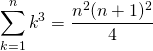 \displaystyle \sum _ {k = 1} ^n k ^3 = \frac {n ^2(n + 1)^2} 4