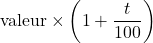 \text{valeur} \times \left(1 + \dfrac{t}{100}\right)