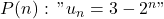 P(n)\text{ : }"u_{n}=3-2^{n}"