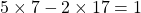 \qquad \quad 5 \times 7 - 2\times 17 = 1