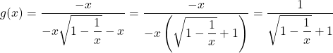 g(x) = \dfrac{-x}{-x\sqrt{1 - \dfrac{1}{x}} - x} = \dfrac{-x}{-x\left(\sqrt{1 - \dfrac{1}{x}} + 1\right)} = \dfrac{1}{\sqrt{1 - \dfrac{1}{x}} + 1}