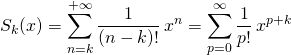 \displaystyle S_k(x) = \sum_{n = k} ^{+\infty} \frac 1 {(n - k)! }\, x^n = \sum _{p = 0}^{\infty} \frac {1} {p! } \, x^{p + k}