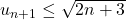u_{n+1}\leq\sqrt{2n+3}