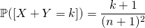 \mathbb{P}([X+Y=k])=\dfrac{k+1}{(n+1)^{2}}