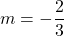 m=-\dfrac{2}{3}