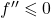 f'' \leqslant 0
