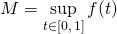 M = \displaystyle \sup _{t \in [0 , \, 1]} f(t)