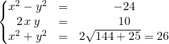 \quad \left \{ \begin{matrix} x^2 - y^2 &=&- 24 \\ 2 \, x \, y &=&10 \\ x^2 + y ^2 &=& 2 \sqrt{144 + 25 } = 26 \end{matrix} \right.