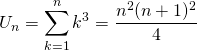 U _ n =\displaystyle \sum _ {k = 1} ^n k^3 = \frac {n^2 (n + 1)^2 } 4