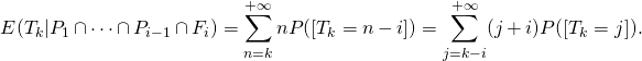 \[E(T_k \vert P_1 \cap \dots \cap P_{i-1} \cap F_i)=\sum_{n=k} ^{+\infty} n P([T_k=n-i])=\sum_{j=k-i} ^{+\infty} (j+i) P([T_k=j]).\]