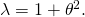 \lambda =1+\theta ^{2}.