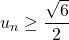 u_n\geq\dfrac{\sqrt6}{2}