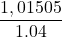 \dfrac{1,01505}{1.04}