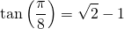 \displaystyle \tan \left (\frac {\pi} 8 \right ) = \sqrt{2} - 1