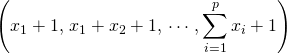 \left (x_1 + 1 ,\, x_1 + x_2 + 1 , \, \cdots \, , \displaystyle \sum _{i = 1} ^p  x_i +  1 \right )