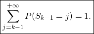 \[\boxed{\sum_{j=k-1}^{+\infty} P(S_{k-1} = j)=1.}\]