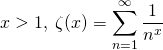 x > 1,\; \zeta(x) = \displaystyle \sum _ {n = 1} ^{\infty} \frac 1 {n ^x}