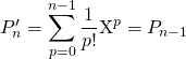 P'_{n } = \displaystyle \sum _ {p = 0} ^{n - 1} \frac 1 {p!} \textrm{X}^p = P_{n - 1} \,