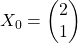 X_0 = \begin {pmatrix} 2\\ 1 \end{pmatrix}