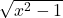 \sqrt{x^2 - 1}