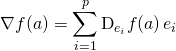 \quad \quad \quad \nabla f(a)= \displaystyle \sum _{ i = 1} ^ p \textrm{D} _ {e_i} f (a) \, e_i \,
