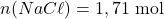 n(NaC\ell)=1,71~\mathrm{mol}