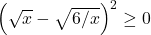 \left(\sqrt x-\sqrt{6/x}\right)^2\geq0