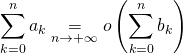 \quad \quad \quad \displaystyle\sum_{k=0}^{n}a_k\underset{n\rightarrow +\infty}{=}o\left(\sum_{k=0}^{n}b_k\right)\,