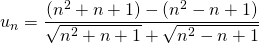 \displaystyle u_n = \frac {(n^2 + n + 1) - (n ^2 - n + 1) } {\sqrt{n ^2 +n + 1} + \sqrt{n ^2 - n + 1}}