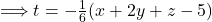 \Longrightarrow t = -\frac{1}{6} (x+2y+z-5)