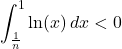 \displaystyle\int_{\frac{1}{n}}^{1}\ln(x)\, dx<0