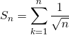S_n = \displaystyle\sum_{k=1}^n \dfrac{1}{\sqrt{n}}