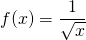 f(x) = \displaystyle{\frac{1}{\sqrt{x}}}