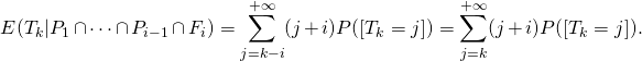 \[E(T_k \vert P_1 \cap \dots \cap P_{i-1} \cap F_i)=\sum_{j=k-i} ^{+\infty} (j+i) P([T_k=j])=\sum_{j=k} ^{+\infty} (j+i) P([T_k=j]).\]