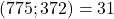 (775 ; 372) = 31