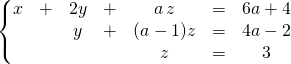 \left \{ \begin{matrix} x &+&2 y &+& a\, z &=&6 a+ 4 \\ & & y &+&  (a - 1) z&=& 4 a - 2 \\ & & & & z &=& 3 \end{matrix} \right.