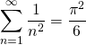 \displaystyle\sum_{n=1}^{\infty}\frac{1}{n^2}=\frac{\pi^2}{6}