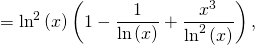 = \ln^2 \left( x \right) \left( 1 - \dfrac{1}{\ln \left( x \right)} + \dfrac{x^3}{\ln^2 \left( x \right)} \right),
