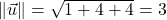 \|\vec{u}\|=\sqrt{1+4+4}=3