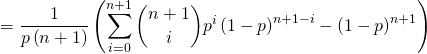 = \dfrac{1}{ p \left( n + 1 \right)} \left( \displaystyle\sum_{i=0}^{n + 1} \binom{n + 1}{i } p^{i} \left( 1 - p \right)^{n + 1 - i} - \left( 1 - p \right)^{n + 1} \right)