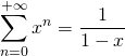 \displaystyle\sum_{n=0}^{+\infty} x^n = \dfrac{1}{1 - x}
