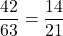 \dfrac{42}{63} = \dfrac{14}{21}