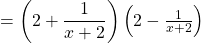 =\left(2+\dfrac{1}{x+2}\right)\left(2-\frac{1}{x+2}\right)