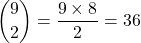 \displaystyle \binom 9 2 = \dfrac {9 \times 8} 2 = 36